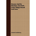 Heaven And Its Wonders And Hell: From Things Heard And Seen