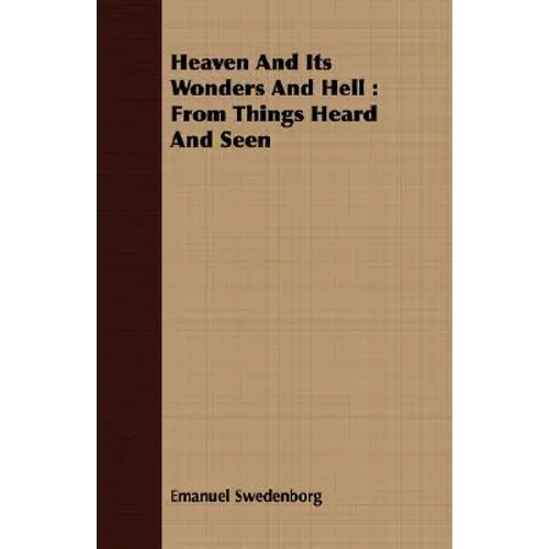 Heaven And Its Wonders And Hell: From Things Heard And Seen