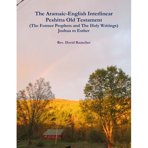 The Aramaic-English Interlinear Peshitta Old Testament (The Former Prophets and The Holy Writings) Joshua to Esther