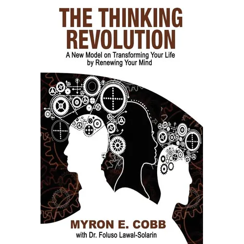 The Thinking Revolution: A New Model on Transforming Your Life by Renewing Your Mind