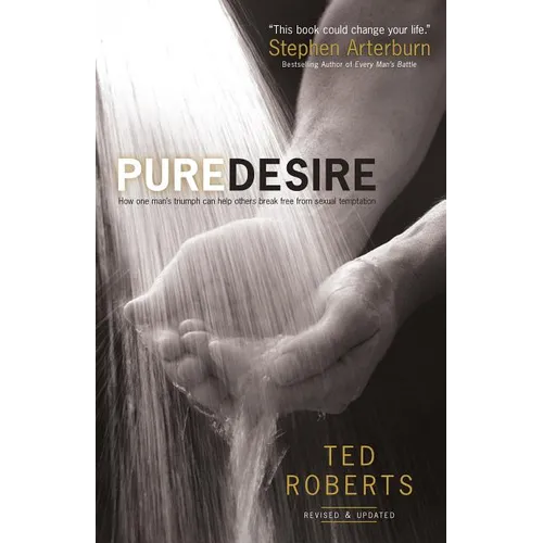 Pure Desire: How One Man's Triumph Can Help Others Break Free from Sexual Temptation