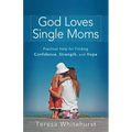 God Loves Single Moms: Practical Help for Finding Confidence, Strength, and Hope