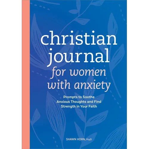 Christian Journal for Women with Anxiety: Prompts to Soothe Anxious Thoughts and Find Strength in Your Faith