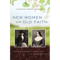 New Women of the Old Faith: Gender and American Catholicism in the Progressive Era