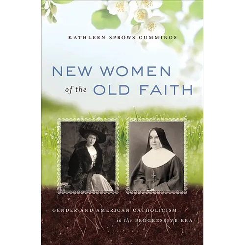 New Women of the Old Faith: Gender and American Catholicism in the Progressive Era