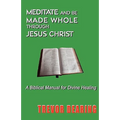 Meditate and Be Made Whole Through Jesus Christ