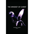 The Mindset of Christ: Transforming Your Thinking Through Biblical Revelation and Spiritual Growth
