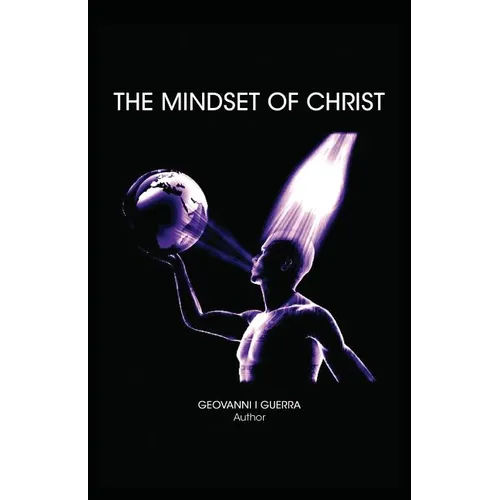 The Mindset of Christ: Transforming Your Thinking Through Biblical Revelation and Spiritual Growth