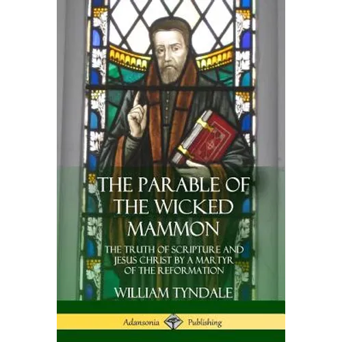 The Parable of the Wicked Mammon: The Truth of Scripture and Jesus Christ by a Martyr of the Reformation