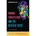 Roman Crucifixion and the Death of Jesus