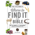 The Little Book of Where to Find It in the Bible: The Ultimate A-To-Z Resource