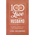 100 Ways to Love Your Husband: The Simple, Powerful Path to a Loving Marriage