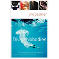 The Divine Nobodies: Shedding Religion to Find God (and the Unlikely People Who Help You)