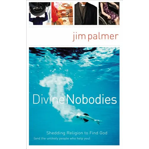 The Divine Nobodies: Shedding Religion to Find God (and the Unlikely People Who Help You)