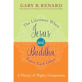 The Lifetimes When Jesus and Buddha Knew Each Other: A History of Mighty Companions