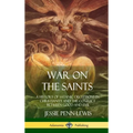 War on the Saints: A History of Satanic Deceptions in Christianity and the Conflict Between Good and Evil (Hardcover)