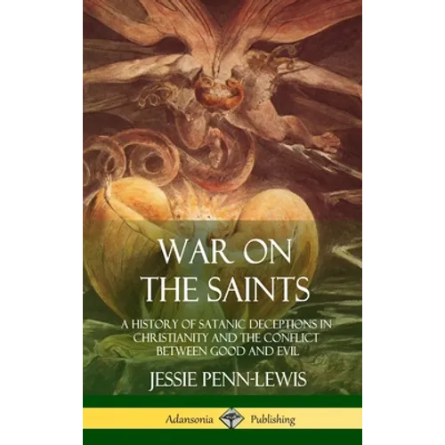 War on the Saints: A History of Satanic Deceptions in Christianity and the Conflict Between Good and Evil (Hardcover)
