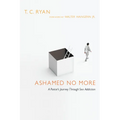 Ashamed No More: A Pastor's Journey Through Sex Addiction