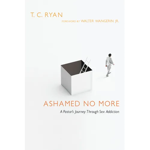 Ashamed No More: A Pastor's Journey Through Sex Addiction