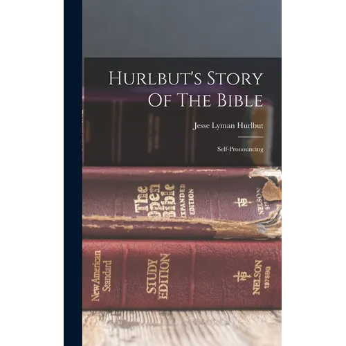 Hurlbut's Story Of The Bible: Self-pronouncing