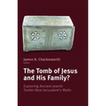The Tomb of Jesus and His Family?: Exploring Ancient Jewish Tombs Near Jerusalem's Walls