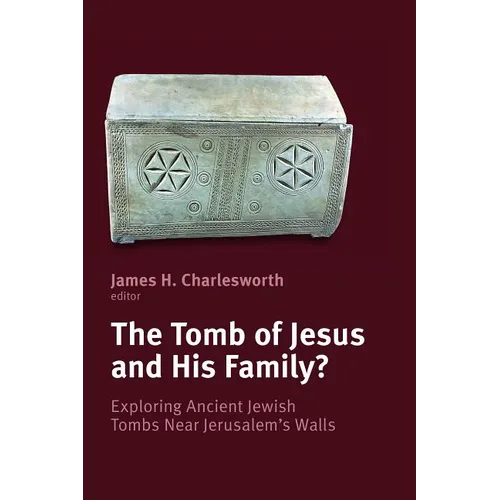 The Tomb of Jesus and His Family?: Exploring Ancient Jewish Tombs Near Jerusalem's Walls