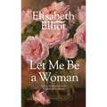 Let Me Be a Woman: Notes to My Daughter on the Meaning of Womanhood