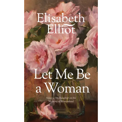Let Me Be a Woman: Notes to My Daughter on the Meaning of Womanhood