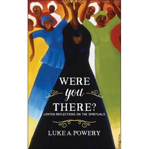 Were You There?: Lenten Reflections on the Spirituals