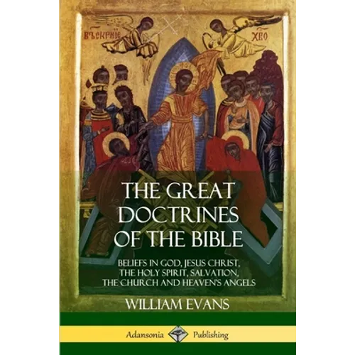 The Great Doctrines of the Bible: Beliefs in God, Jesus Christ, the Holy Spirit, Salvation, The Church and Heaven's Angels