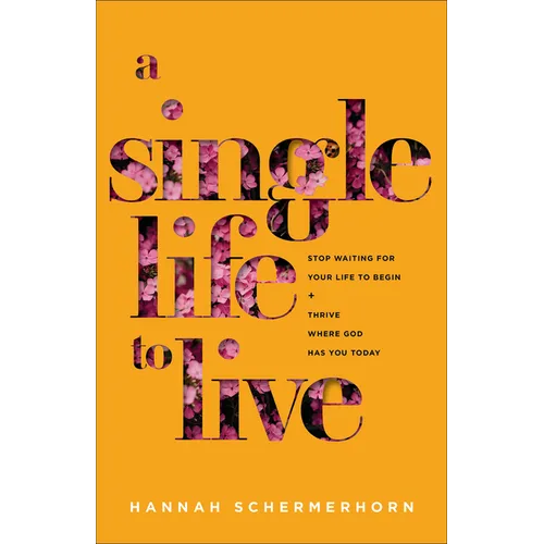 A Single Life to Live: Stop Waiting for Your Life to Begin and Thrive Where God Has You Today