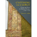 Clothing the Clergy: Virtue and Power in Medieval Europe, C. 800 1200