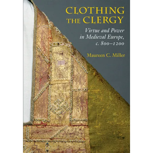 Clothing the Clergy: Virtue and Power in Medieval Europe, C. 800 1200