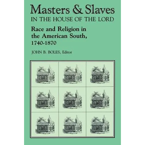 Masters and Slaves in the House of the Lord: Race and Religion in the American South, 1740-1870