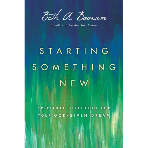 Starting Something New: Spiritual Direction for Your God-Given Dream