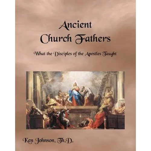 Ancient Church Fathers: What the Disciples of the Apostles Taught