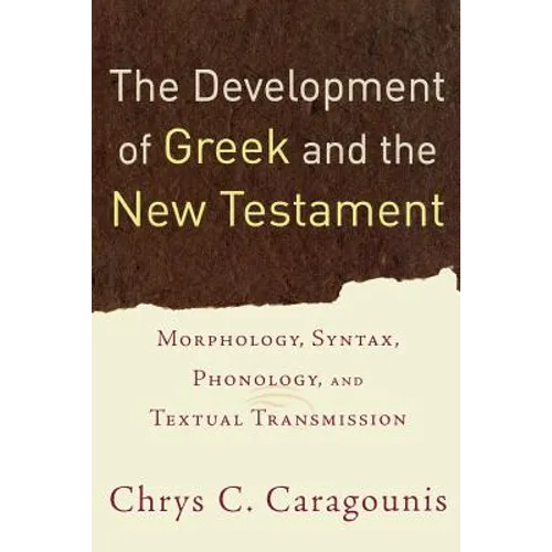 The Development of Greek and the New Testament: Morphology, Syntax, Phonology, and Textual Transmission