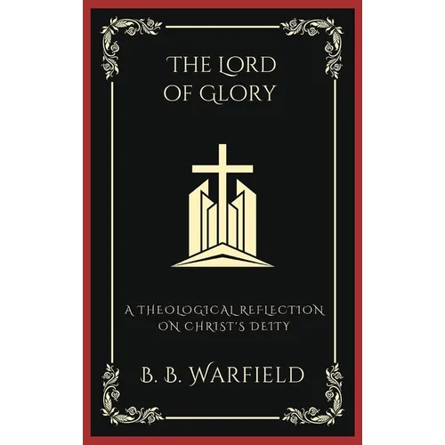 The Lord of Glory: A Theological Reflection on Christ's Deity (Grapevine Press)