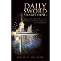 Daily Sword Sharpening: Applying the Word of God daily to your life; keeping the Sword of the Spirit sharpened so you can Sharpen others