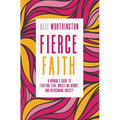 Fierce Faith: A Woman's Guide to Fighting Fear, Wrestling Worry, and Overcoming Anxiety
