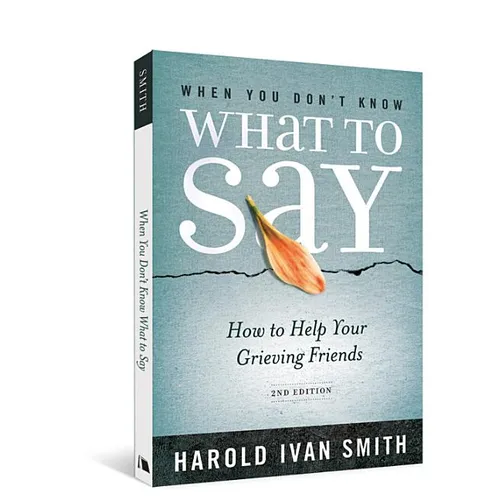 When You Don't Know What to Say, 2nd Edition: How to Help Your Grieving Friends