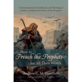How to Preach the Prophets for All Their Worth: A Hermeneutical, Homiletical, and Theological Guide to Unleash the Power of the Prophets