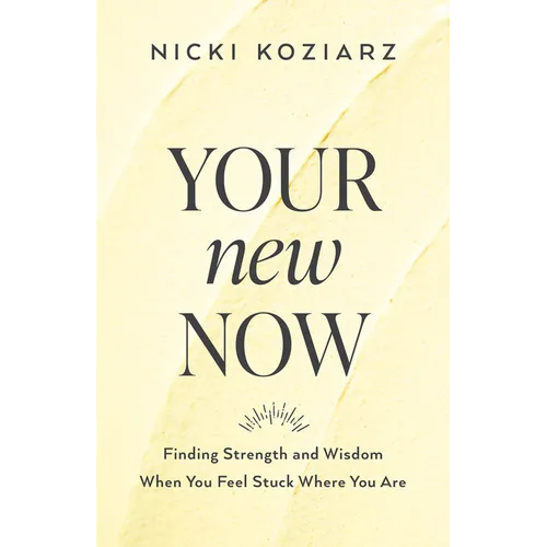 Your New Now: Finding Strength and Wisdom When You Feel Stuck Where You Are