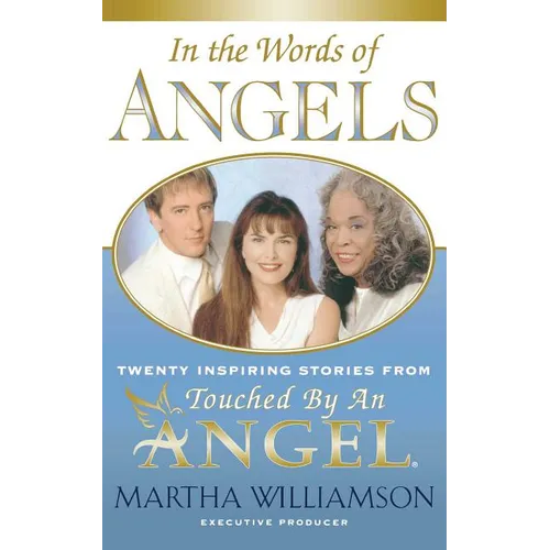 In the Words of Angels: Twenty Inspiring Stories from Touched by an Angel