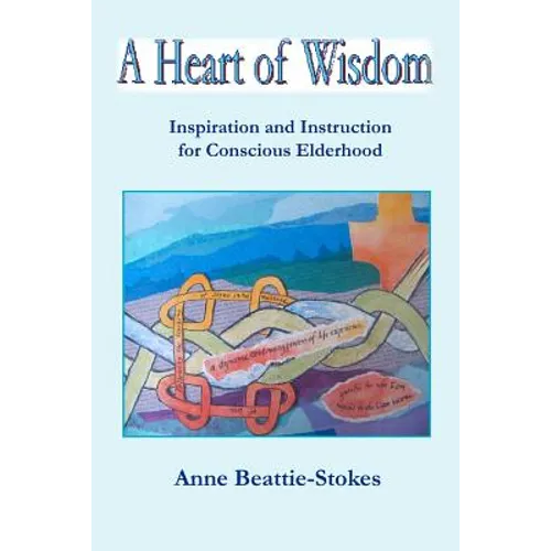 A Heart of Wisdom: Inspiration and Instruction for Conscious Elderhood