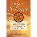 In the Silence: Meditations for Eucharistic Adoration