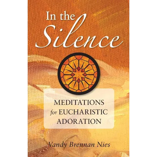 In the Silence: Meditations for Eucharistic Adoration