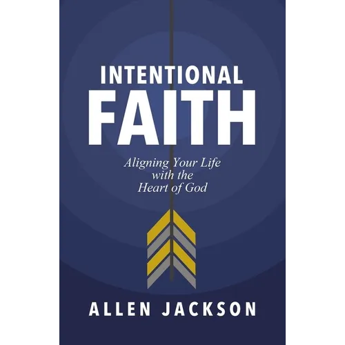 The Intentional Faith: Aligning Your Life with the Heart of God