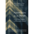 Spirituality for the Sent: Casting a New Vision for the Missional Church
