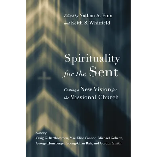 Spirituality for the Sent: Casting a New Vision for the Missional Church